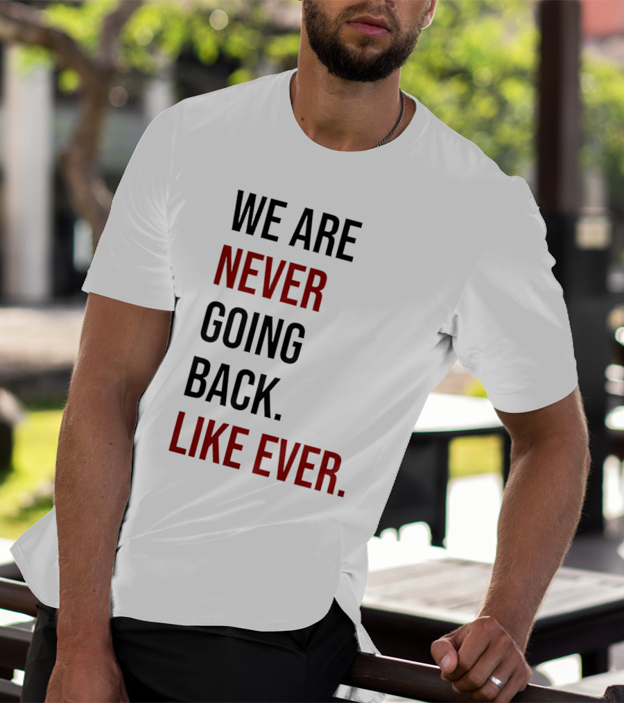 We Are Never Going Back Like Ever T-Shirt