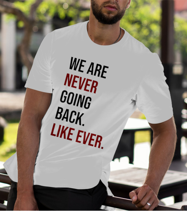 We Are Never Going Back Like Ever T-Shirt