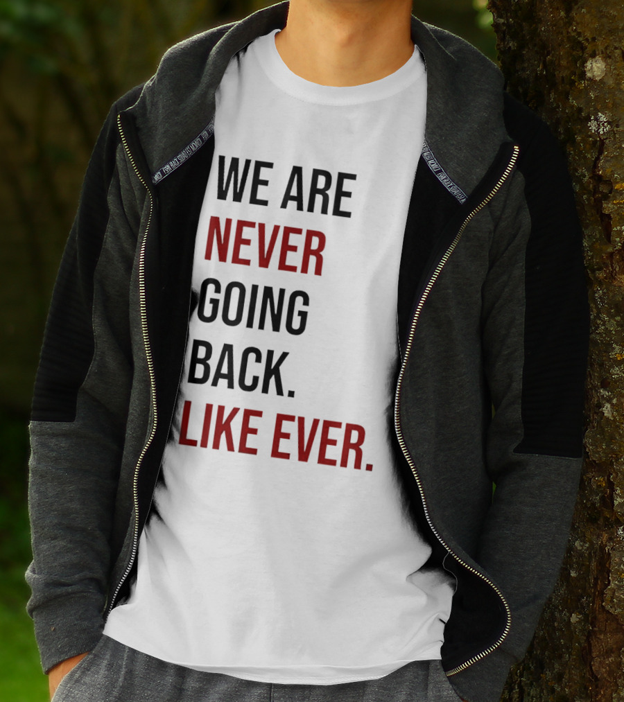 We Are Never Going Back Like Ever T-Shirt