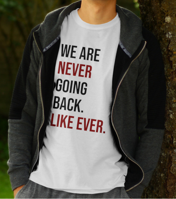 We Are Never Going Back Like Ever T-Shirt