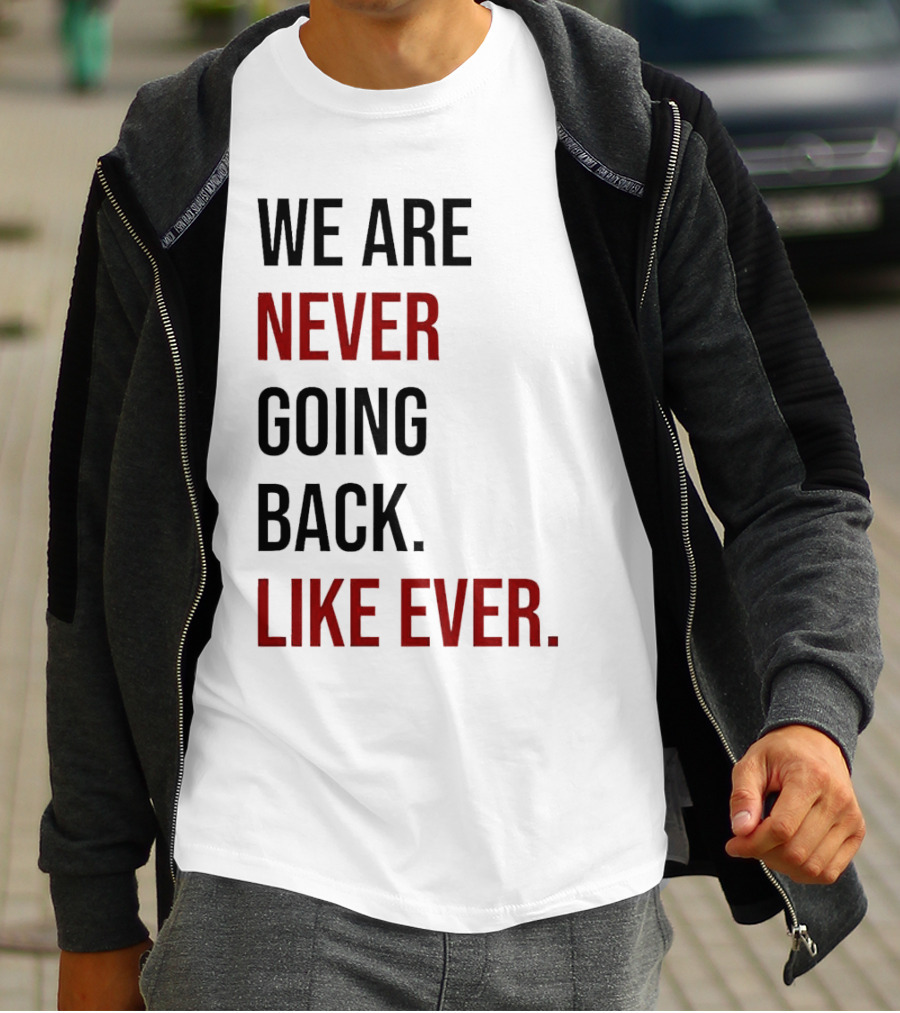 We Are Never Going Back Like Ever T-Shirt