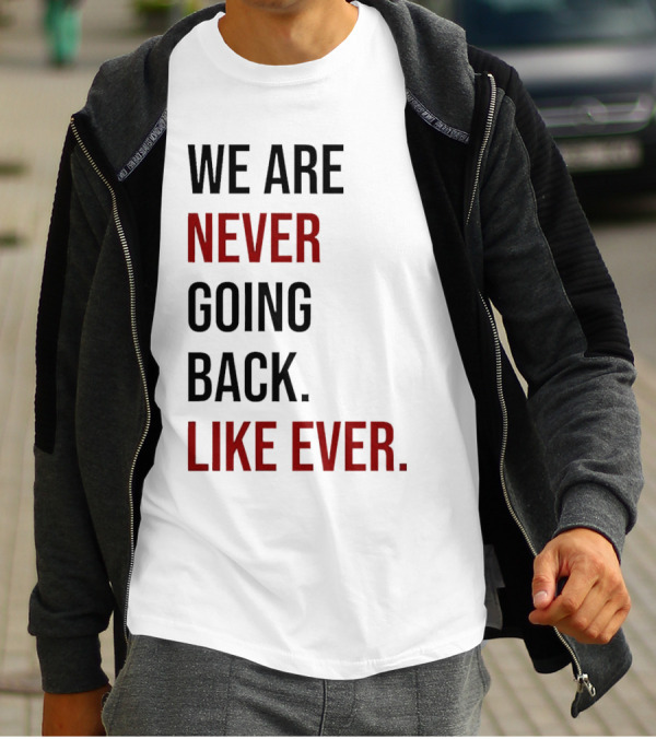 We Are Never Going Back Like Ever T-Shirt