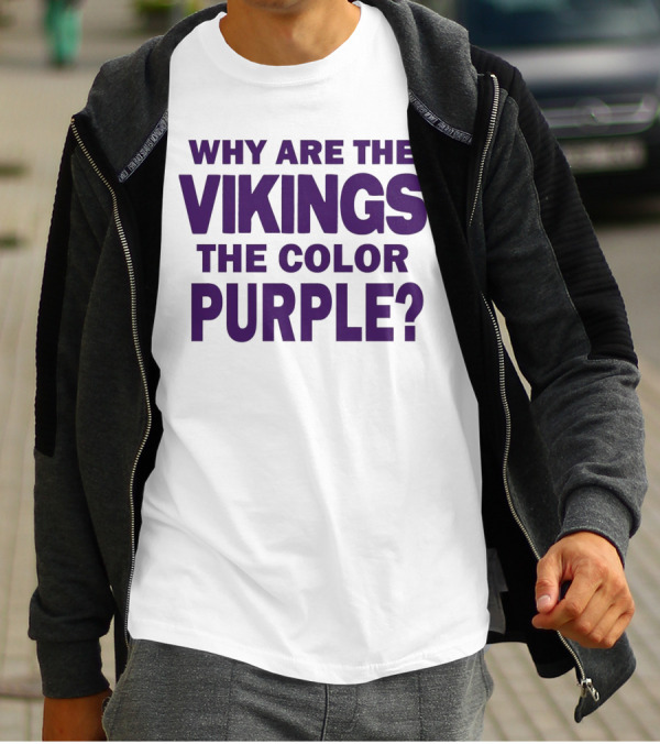 WHY ARE THE VIKINGS THE COLOR PURPLE T-Shirt