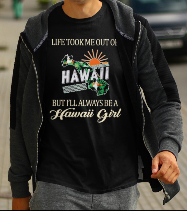 Life Took Me Out Of Hawaii But I’ll Always Be A Hawaii Girl Sun And Map T-Shirt