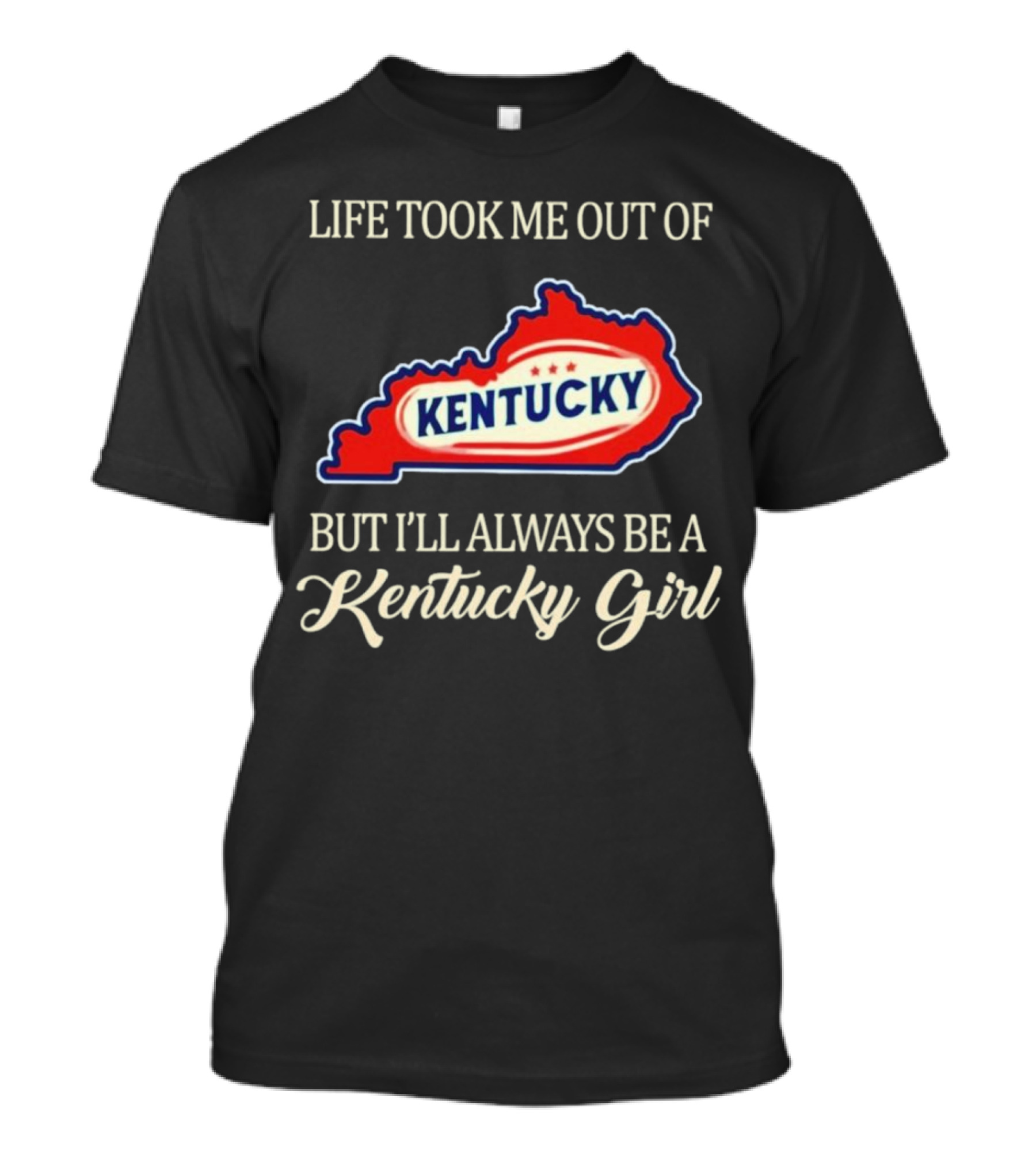 Life Took Me Out Of Kentucky But I'll Always Be A Kentucky Girl T-Shirt