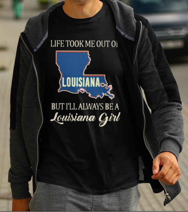 Life Took Me Out Of Louisiana But I’ll Always Be A Louisiana Girl T-Shirt