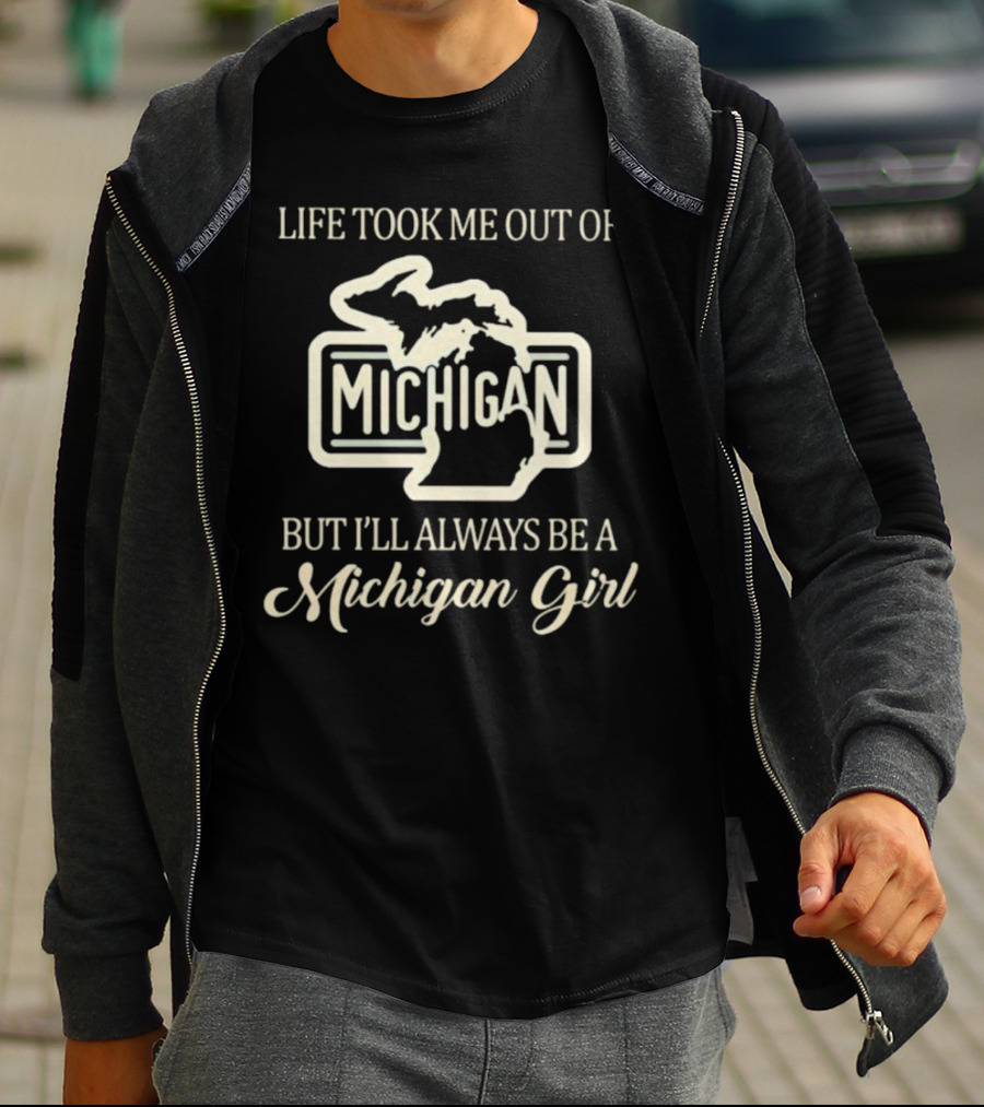 Life Took Me Out Of Michigan But I’ll Always Be A Michigan Girl T-Shirt
