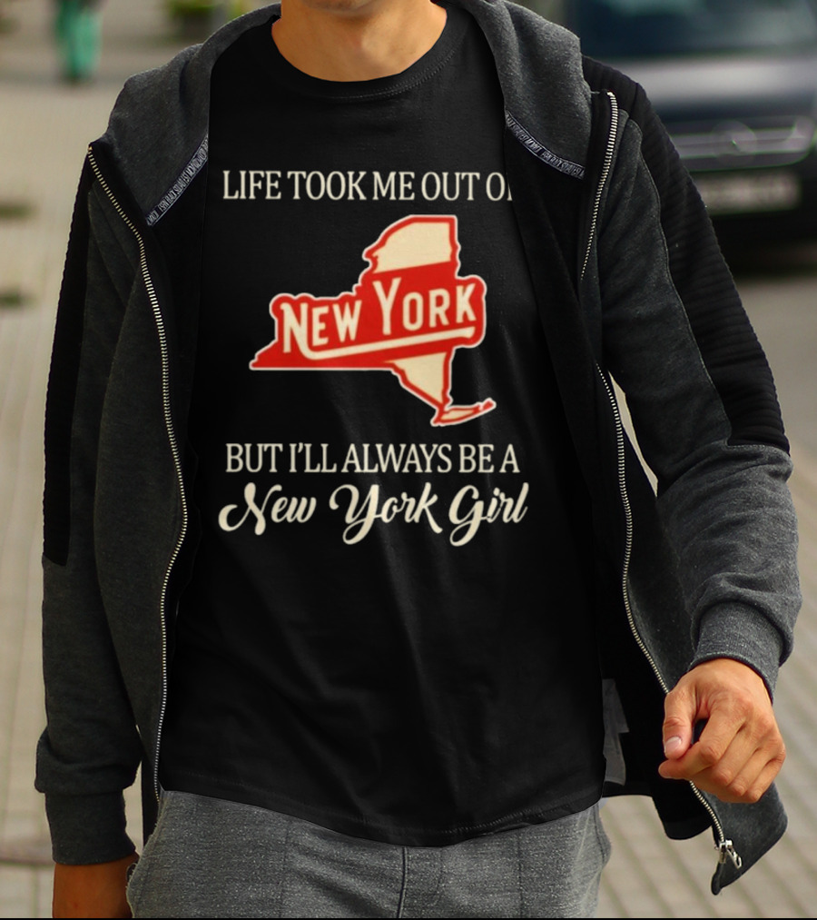Life Took Me Out Of New York But I’ll Always Be A New York Girl T-Shirt