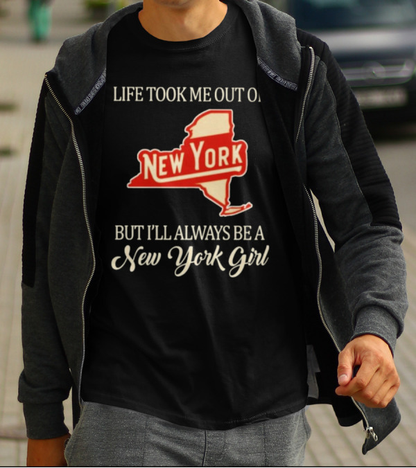 Life Took Me Out Of New York But I’ll Always Be A New York Girl T-Shirt