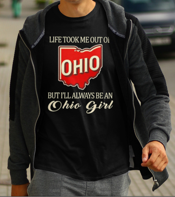Life Took Me Out Of Ohio But I’ll Always Be An Ohio Girl T-Shirt