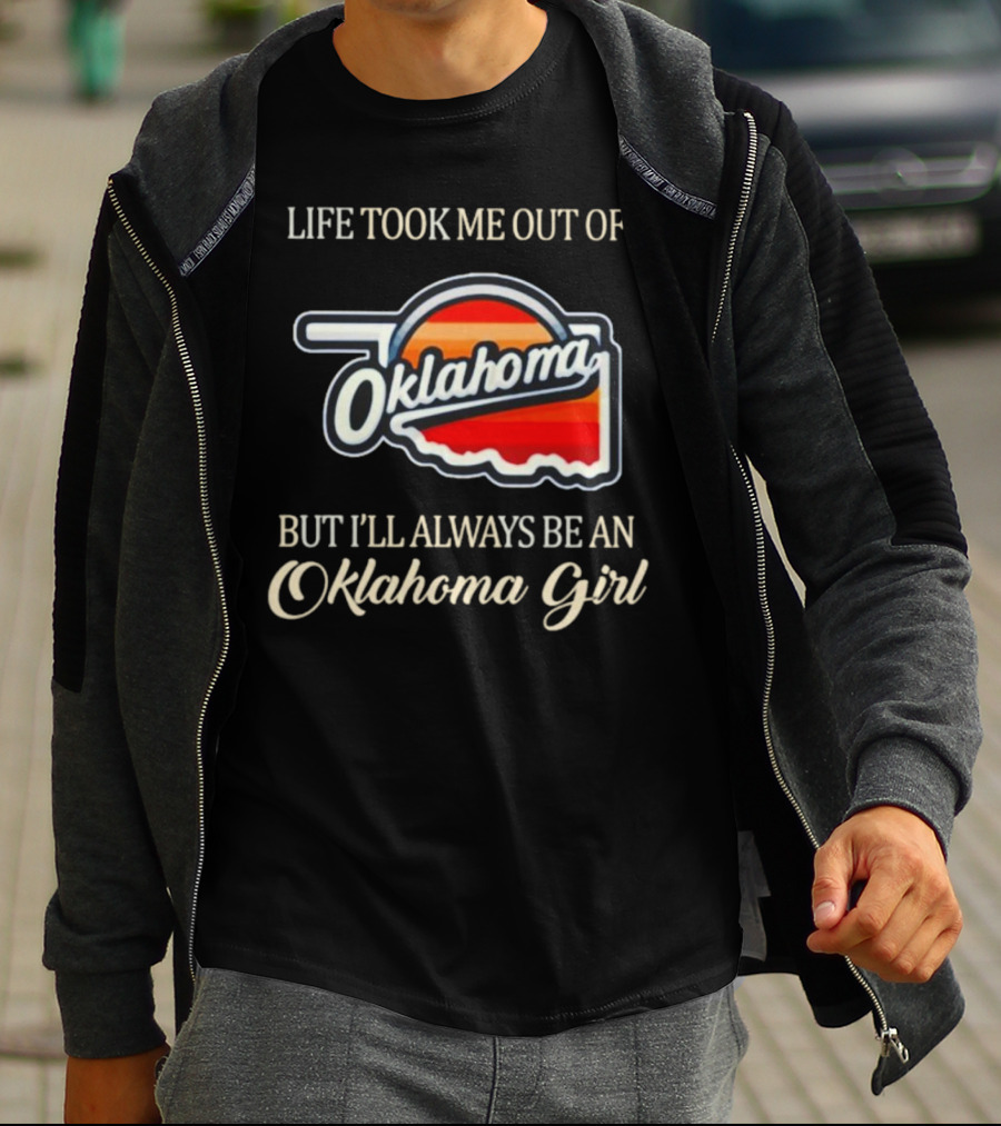 Life Took Me Out Of Oklahoma But I’ll Always Be An Oklahoma Girl T-Shirt