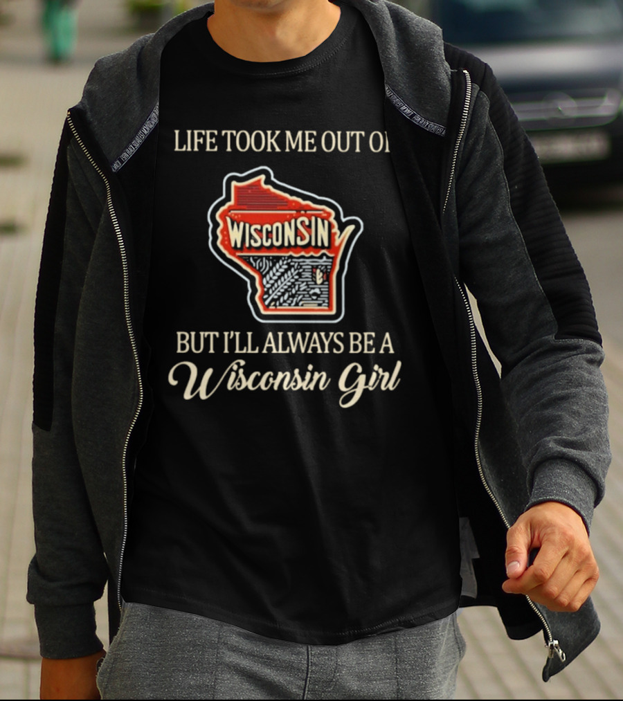 Life Took Me Out Of Wisconsin But I’ll Always Be A Wisconsin Girl T-Shirt