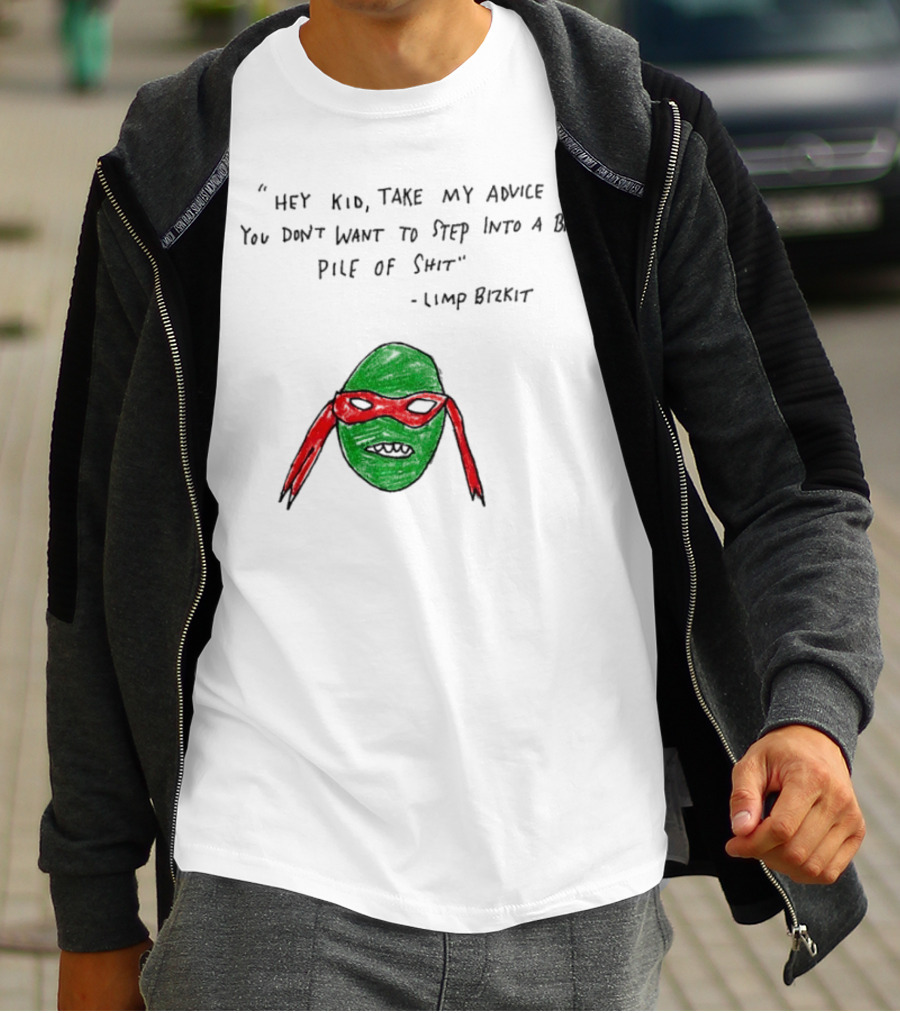 Raphael Hey Kid Take My Advice You Don’t Want To Step Into A Big Pile Of Shit Limp Bizkit T-Shirt