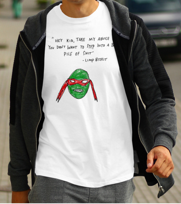 Raphael Hey Kid Take My Advice You Don’t Want To Step Into A Big Pile Of Shit Limp Bizkit T-Shirt