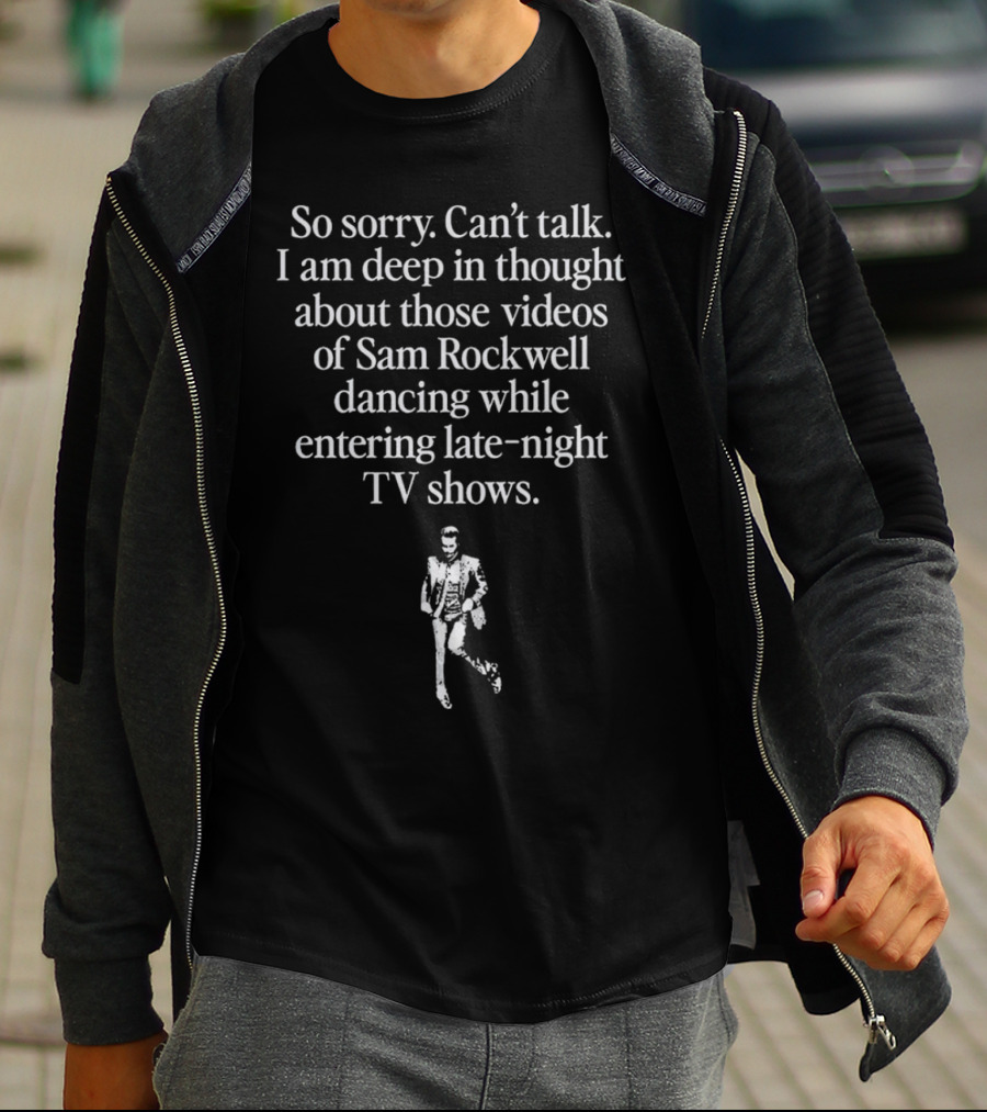 So Sorry Can't Talk Deep In Thought About Sam Rockwell Dancing On Late-Night TV Shows T-Shirt