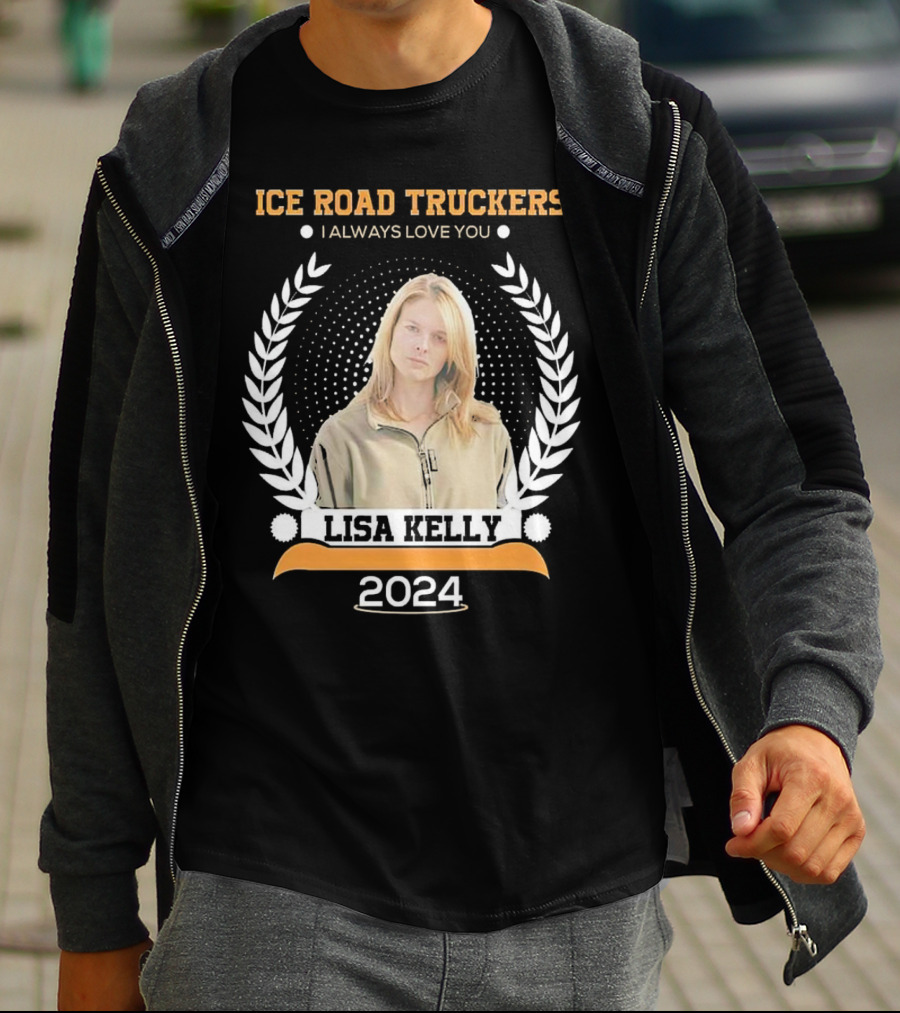 Ice Road Truckers Lisa Kelly I Always Love You T-Shirt