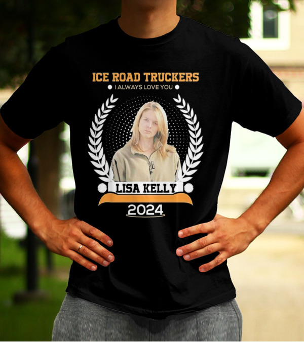 Ice Road Truckers Lisa Kelly I Always Love You T-Shirt