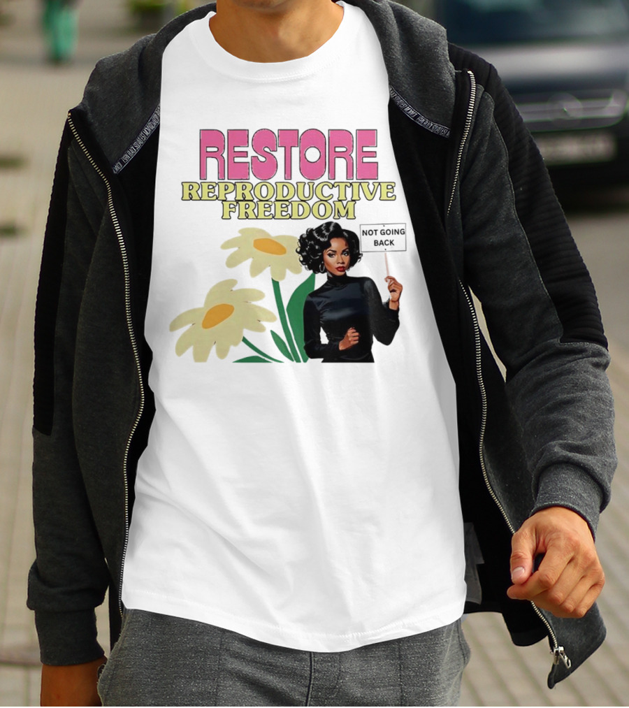 RESTORE REPRODUCTIVE FREEDOM NOT GOING BACK T-Shirt