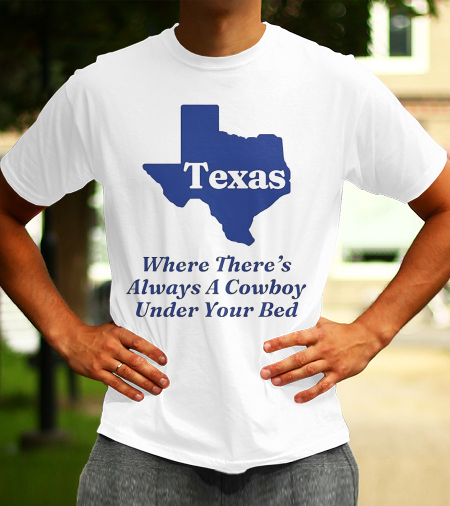 Texas Map Where There’s Always A Cowboy Under Your Bed T-Shirt