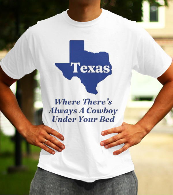 Texas Map Where There’s Always A Cowboy Under Your Bed T-Shirt