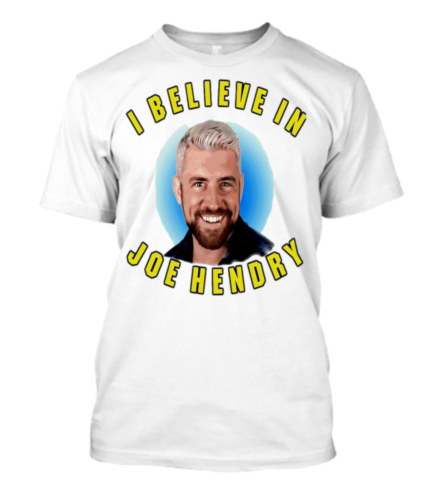 I Believe In Joe Hendry T-Shirt