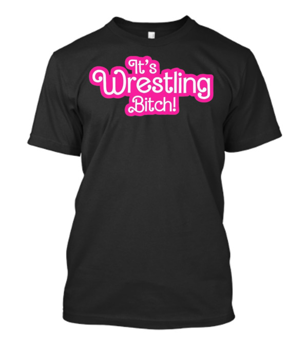 It's Wrestling Bitch T-Shirt