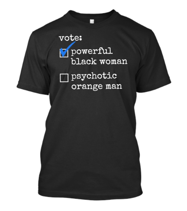 Vote Powerful Black Woman Psychotic Orange Man T-Shirt