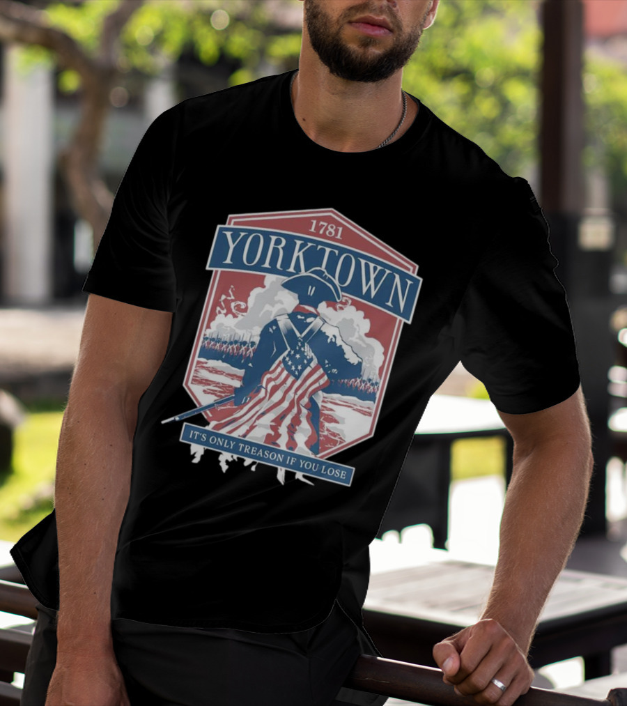Yorktown 1781 It's Only Treason If You Lose Revolutionary Soldier American Flag T-Shirt