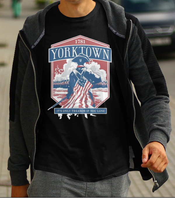 Yorktown 1781 It's Only Treason If You Lose Revolutionary Soldier American Flag T-Shirt