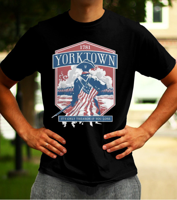 Yorktown 1781 It's Only Treason If You Lose Revolutionary Soldier American Flag T-Shirt