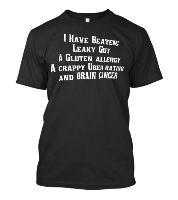 I Have Beaten Leaky Gut Gluten Allergy Crappy Uber Rating Brain Cancer T-Shirt