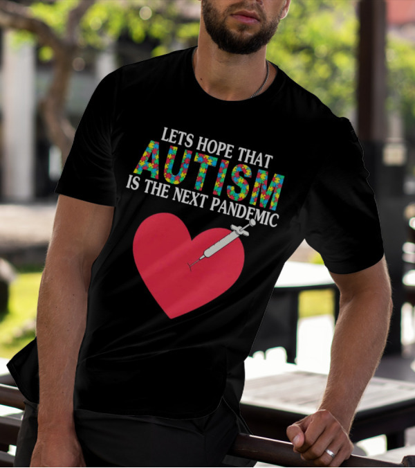 LETS HOPE THAT AUTISM IS THE NEXT PANDEMIC HEART SYRINGE T-Shirt