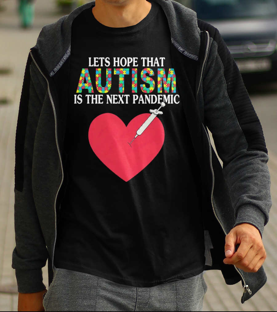 LETS HOPE THAT AUTISM IS THE NEXT PANDEMIC HEART SYRINGE T-Shirt
