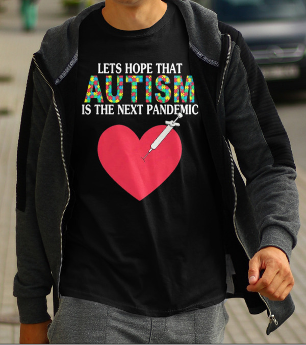 LETS HOPE THAT AUTISM IS THE NEXT PANDEMIC HEART SYRINGE T-Shirt