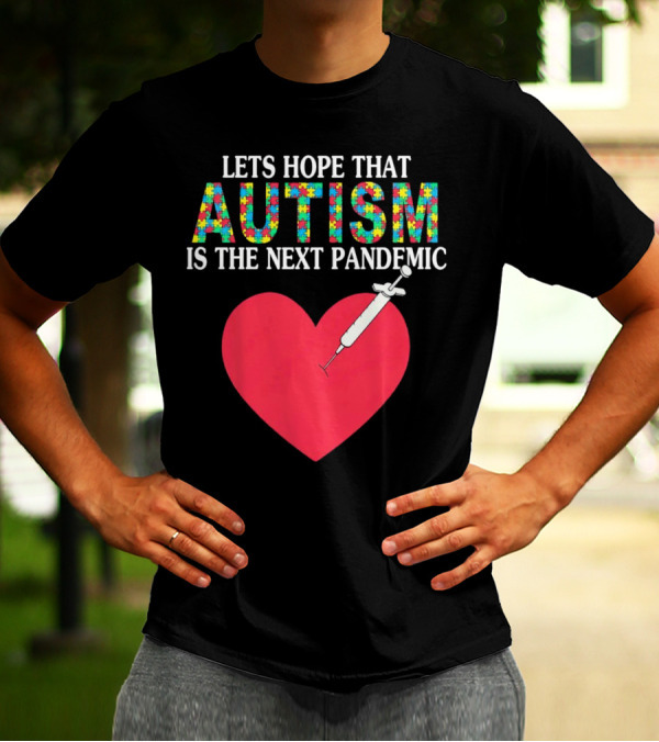 LETS HOPE THAT AUTISM IS THE NEXT PANDEMIC HEART SYRINGE T-Shirt