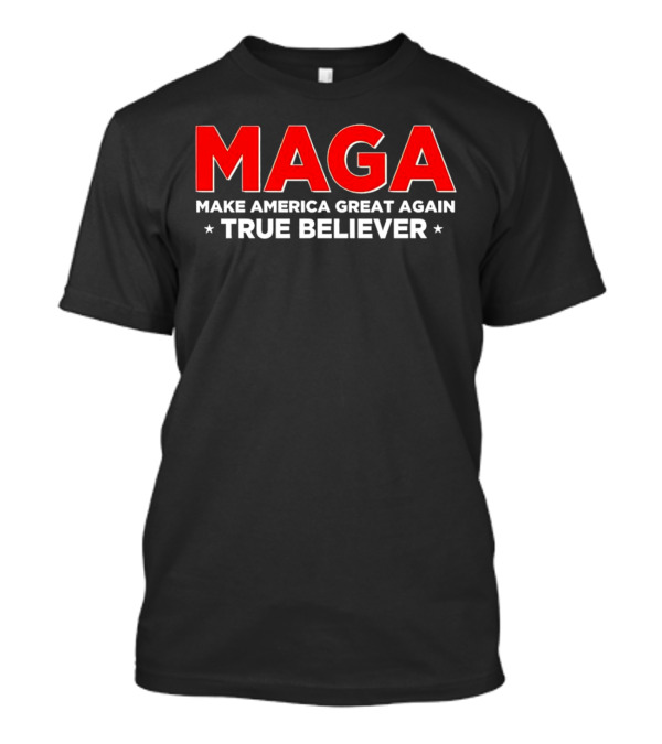 MAGA Make America Great Again True Believer T-Shirt