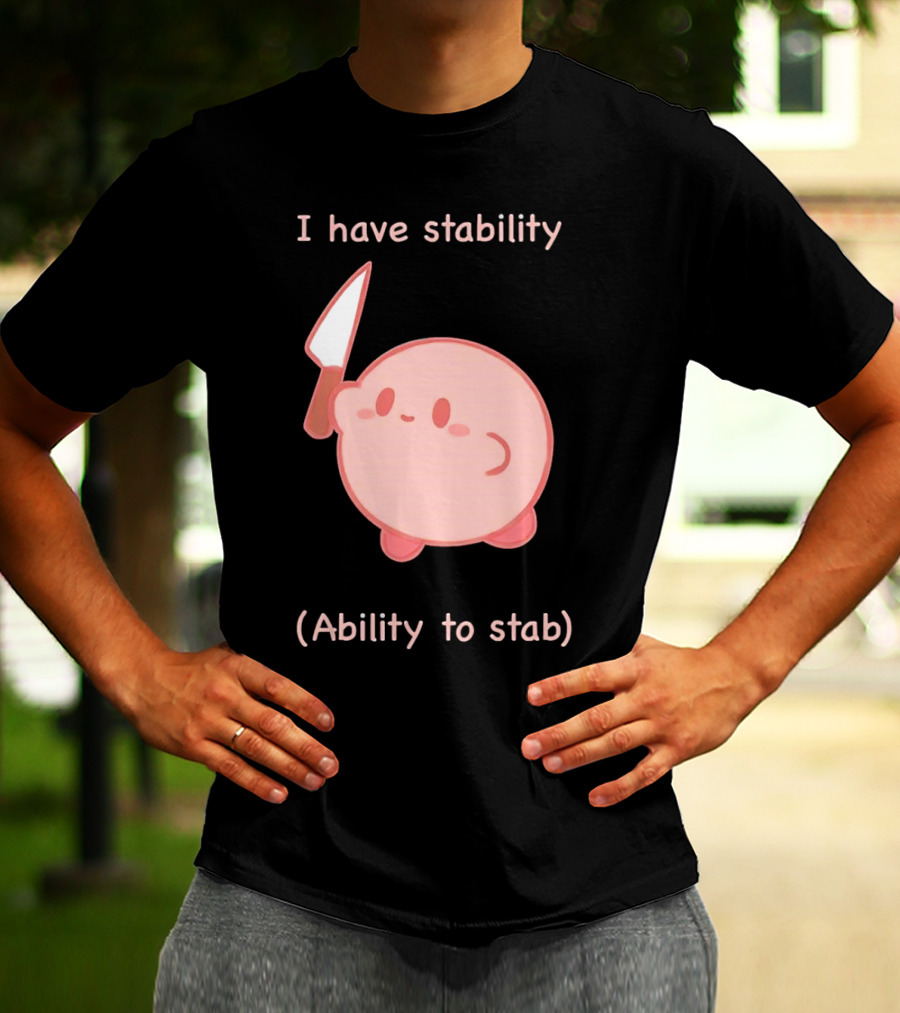 Kirby I Have Stability Ability To Stab T-Shirt
