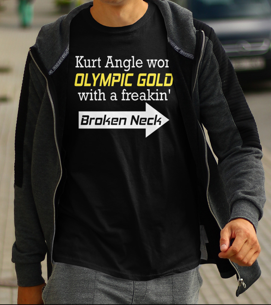 Kurt Angle Won Olympic Gold With A Freakin' Broken Neck T-Shirt