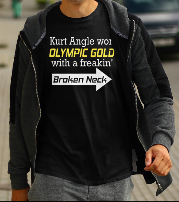 Kurt Angle Won Olympic Gold With A Freakin' Broken Neck T-Shirt