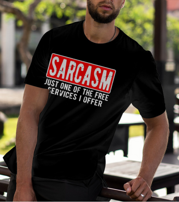 SARCASM Just One Of The Free Services I Offer T-Shirt