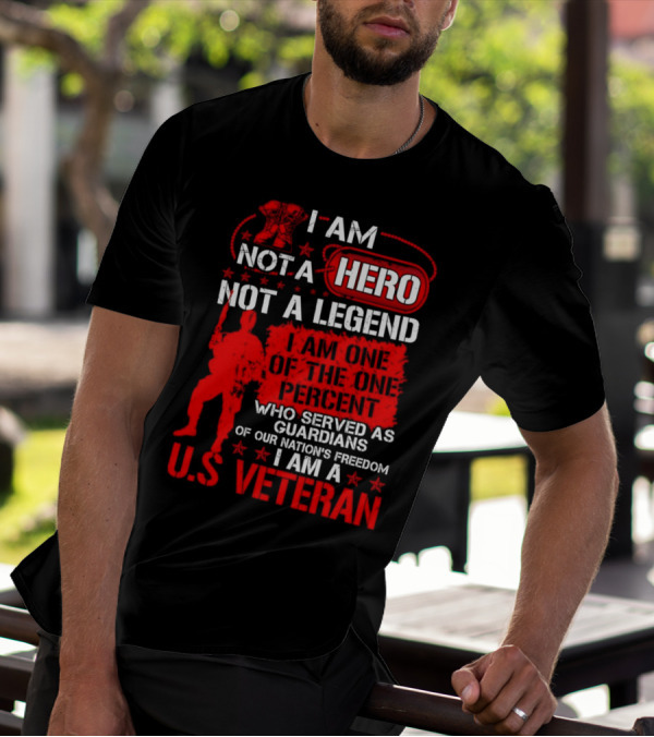 I Am Not A Hero Not A Legend I Am One Of The One Percent Who Served As Guardians Of Our Nation's Freedom I Am A U.S. Veteran T-Shirt