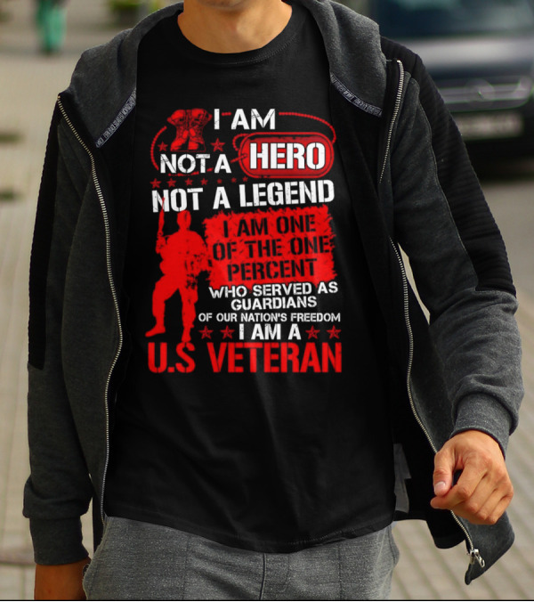 I Am Not A Hero Not A Legend I Am One Of The One Percent Who Served As Guardians Of Our Nation's Freedom I Am A U.S. Veteran T-Shirt