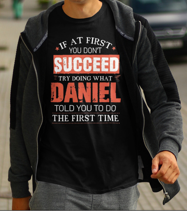 If At First You Don't Succeed Try Doing What Daniel Told You To Do The First Time T-Shirt