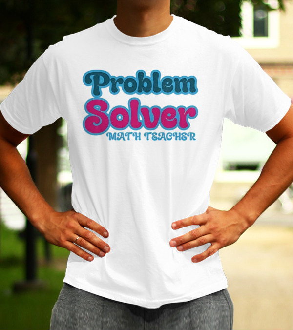 Problem Solver Math Teacher T-Shirt