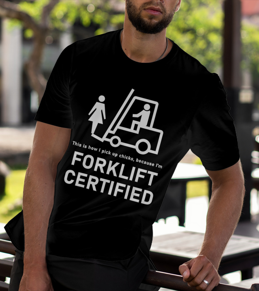 This Is How I Pick Up Chicks Because I'm Forklift Certified T-Shirt