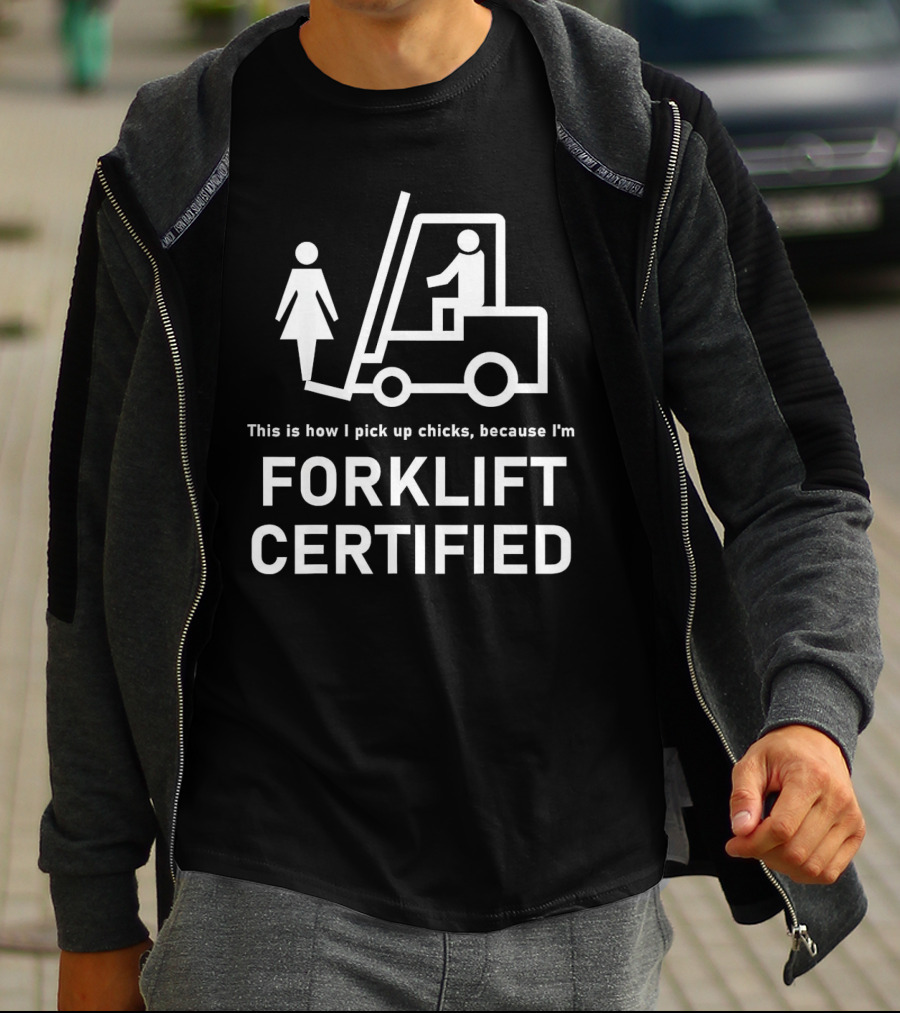 This Is How I Pick Up Chicks Because I'm Forklift Certified T-Shirt