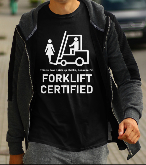 This Is How I Pick Up Chicks Because I'm Forklift Certified T-Shirt