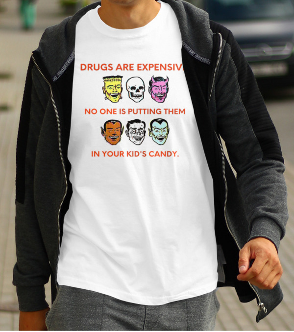 Drugs Are Expensive No One Is Putting Them In Your Kid's Candy Monsters And Skulls T-Shirt