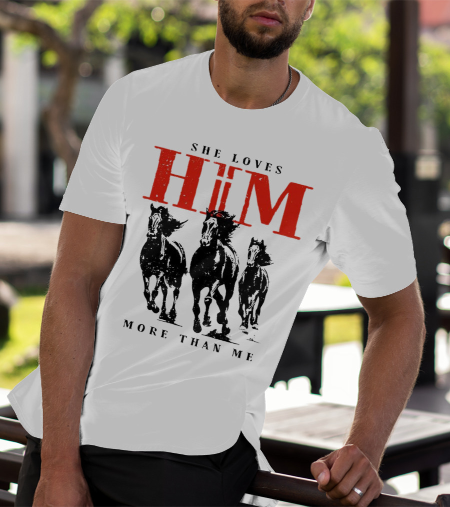 She Loves Him More Than Me With Galloping Horses T-Shirt