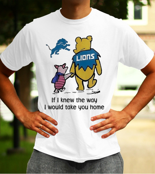 Detroit Lions Winnie The Pooh Piglet If I Knew The Way I Would Take You Home T-Shirt